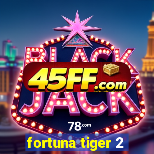 fortuna tiger 2
